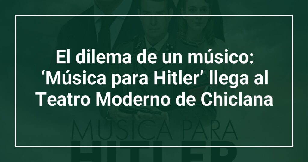El dilema de un músico: ‘Música para Hitler’ llega al Teatro Moderno de Chiclana